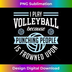 I Play Volleyball Because Punching People Is Frowned Upon - Premium Sublimation Digital Download