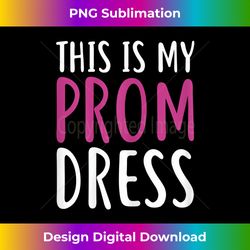 This Is My Prom Dress For Graduation 1 - Modern Sublimation PNG File