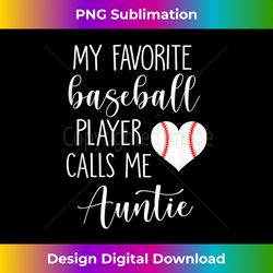 My Favorite Baseball Player Calls Me Auntie - Unique Sublimation PNG Download