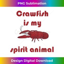 Crawfish is My Spirit Animal Funny Louisiana Cajun Food - PNG Transparent Sublimation File
