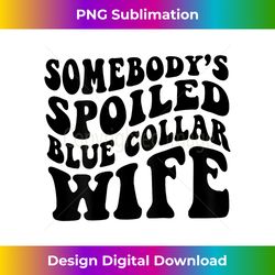 Somebody's Spoiled Blue Collar Wife (on back) 1 - Aesthetic Sublimation Digital File