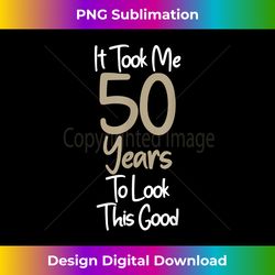 50th Birthday Shirt It Took Me 50 Years To Look This Good - High-Quality PNG Sublimation Download
