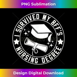 I Survived My BFF's Nursing Degree School Graduation - High-Quality PNG Sublimation Download