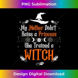 My Mother Didn't Raise A Princess She Trained A Witch - Creative Sublimation PNG Download