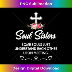 Soul Sisters Some Souls Just Understand Each Other 1 - PNG Transparent Digital Download File for Sublimation