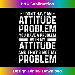 I Don't Have An Attitude Problem Funny Sarcasm - PNG Sublimation Digital Download