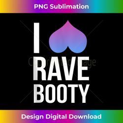 I Love Rave Booty I Heart Rave Tops 1 - Premium PNG Sublimation File