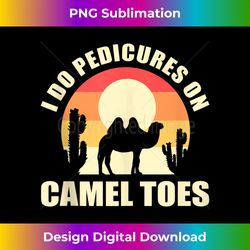 I Do Pedicures On Camel Toes Manicures Funny - Creative Sublimation PNG Download