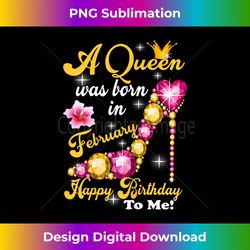 Womens A Queen Was Born In February Happy Birthday To Me - Digital Sublimation Download File