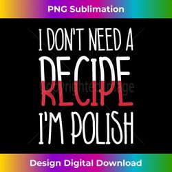 Poland Chef Gift I Don't Need A Recipe I'm Polish Cook - Instant Sublimation Digital Download