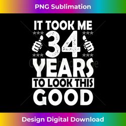 It Took me 34 Years to Look This Good Funny 34 Years Old - Signature Sublimation PNG File