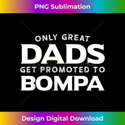 Bompa Only Great Dads Get Promoted To Bompa - Edgy Sublimation Digital File - Infuse Everyday with a Celebratory Spirit