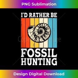 I'd Rather Be Fossil Hunting Fossils Rock Hunters Funny - Innovative PNG Sublimation Design - Infuse Everyday with a Cel