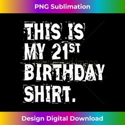 This is my 21st birthday , funny sarcastic t- - Sophisticated PNG Sublimation File - Tailor-Made for Sublimation Craftsm