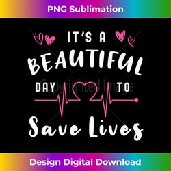 Its A Beautiful Day To Save Lives Shirt Long Sleeve - Contemporary PNG Sublimation Design - Chic, Bold, and Uncompromisi