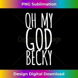 OMG Becky - Sophisticated PNG Sublimation File - Elevate Your Style with Intricate Details