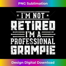 Funny fathers day I'm Not Retired I'm A Professional Grampie - Timeless PNG Sublimation Download - Tailor-Made for Subli