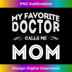 My Favorite Doctor Calls Me Mom Funny - Eco-Friendly Sublimation PNG Download