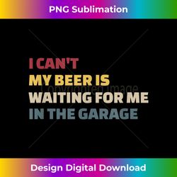 I Cant My Beer is Waiting for Me in the Garage Funny Garage - Vibrant Sublimation Digital Download