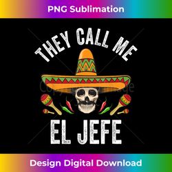 They Call Me El Jefe Shirt Funny Mexican Skull Cinco De Mayo - Special Edition Sublimation PNG File