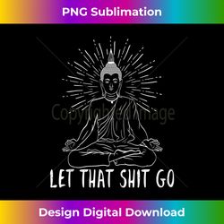 Let That Shit Go Motivational Tank Top - Elegant Sublimation PNG Download