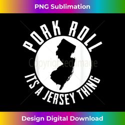 Pork Roll Tee It's a New Jersey Thing State NJ design - Special Edition Sublimation PNG File