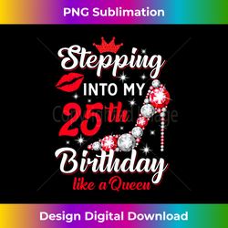 Stepping Into My 25th Birthday Like a Queen, Funny Gift - High-Resolution PNG Sublimation File