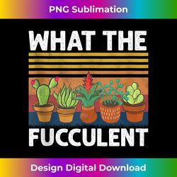 What the Fucculent Cactus Succulents Plants Gardening Gift Tank Top 3 - Retro PNG Sublimation Digital Download