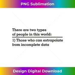 Types of people extrapolate incomplete data funny Science Tank Top 2 - Professional Sublimation Digital Download