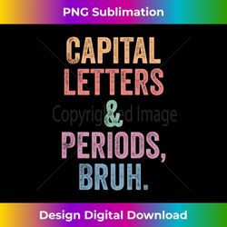 Capital Letters And Periods Bruh Funny Teacher Long Sleeve - High-Quality PNG Sublimation Download