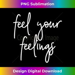 Feel Your Feelings Mental Health Matters Inspirational Quote - Stylish Sublimation Digital Download