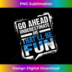 Go Ahead Underestimate Me That'll Be Fun Summer - Elegant Sublimation PNG Download