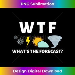 WTF Whats the Forecast T Funny Meterologist Weather 1 - Stylish Sublimation Digital Download