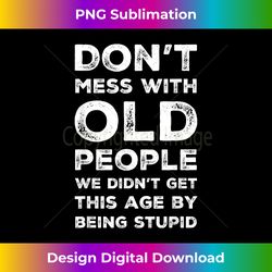 Don't Mess With Old People Sarcastic Family Father's Day - Elegant Sublimation PNG Download