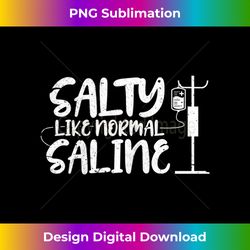 s Salty Like Normal Saline Funny Nurse 1 - PNG Sublimation Digital Download