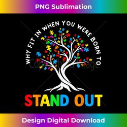 Why Fit In When You Were Born To Stand Out 1 - Instant Sublimation Digital Download