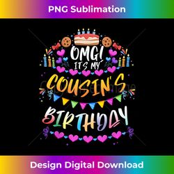 OMG It's My Cousin's Birthday Happy To Me You Sister Cousin 1 - Instant Sublimation Digital Download