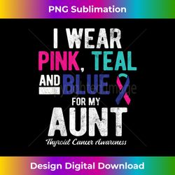 I Wear Pink Teal And Blue For My Aunt Thyroid Cancer - Instant PNG Sublimation Download