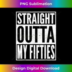 Straight Outta My Fifties Funny 1961 60th Birthday Idea 1 - PNG Transparent Sublimation File