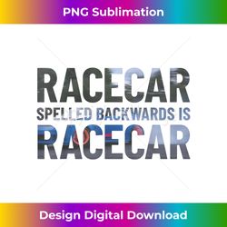 Racecar Spelled Backwards Is Still Racecar Funny Racecar 1 - PNG Transparent Sublimation Design