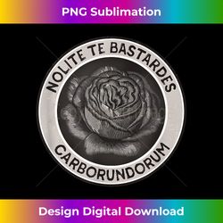 Nolite Te Bastardes Carborundorum 1 - PNG Transparent Sublimation File