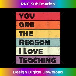 Funny You Are The Reason I Love Teaching - Decorative Sublimation PNG File