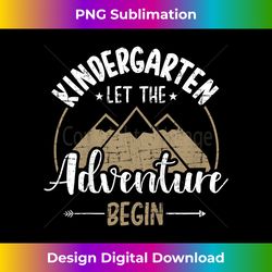 First day of kindergarten let adventure begin back to school - Instant PNG Sublimation Download