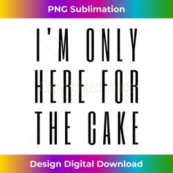 I'm Only Here For The Cake Toddler Funny Youth - Digital Sublimation Download File