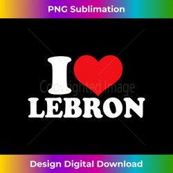 I Love Lebron, I Heart Lebron Long Sleeve - PNG Transparent Digital Download File for Sublimation