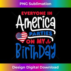 Everyone In America Parties On My Birthday 4th of July - Classic Sublimation PNG File - Immerse in Creativity with Every