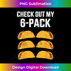 Funny check out my six 6 pack with tacos for Cinco de Mayo - Contemporary PNG Sublimation Design - Spark Your Artistic G