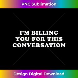 Womens I'm Billing You For This Conversation Funny Lawyer V-Neck - Edgy Sublimation Digital File