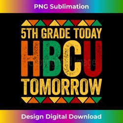 5th Grade Today HBCU Tomorrow T-Shirt Historical Black Long Sleeve - Futuristic PNG Sublimation File