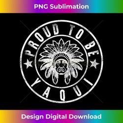 Proud To Be Yaqui Native American Indigenous Pride Indian - Artistic Sublimation Digital File